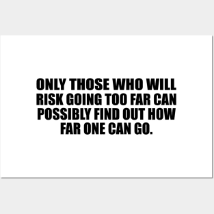 Only those who will risk going too far can possibly find out how far one can go Posters and Art